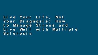 Live Your LIfe, Not Your Diagnosis: How to Manage Stress and Live Well with Multiple Sclerosis
