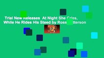 Trial New Releases  At Night She Cries, While He Rides His Steed by Ross Patterson