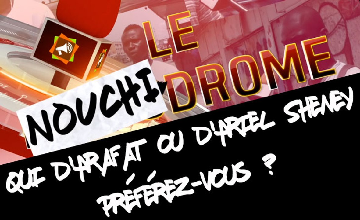 Nouchidrome : Qui d'Arafat ou d'Ariel Sheney préférez-vos ?