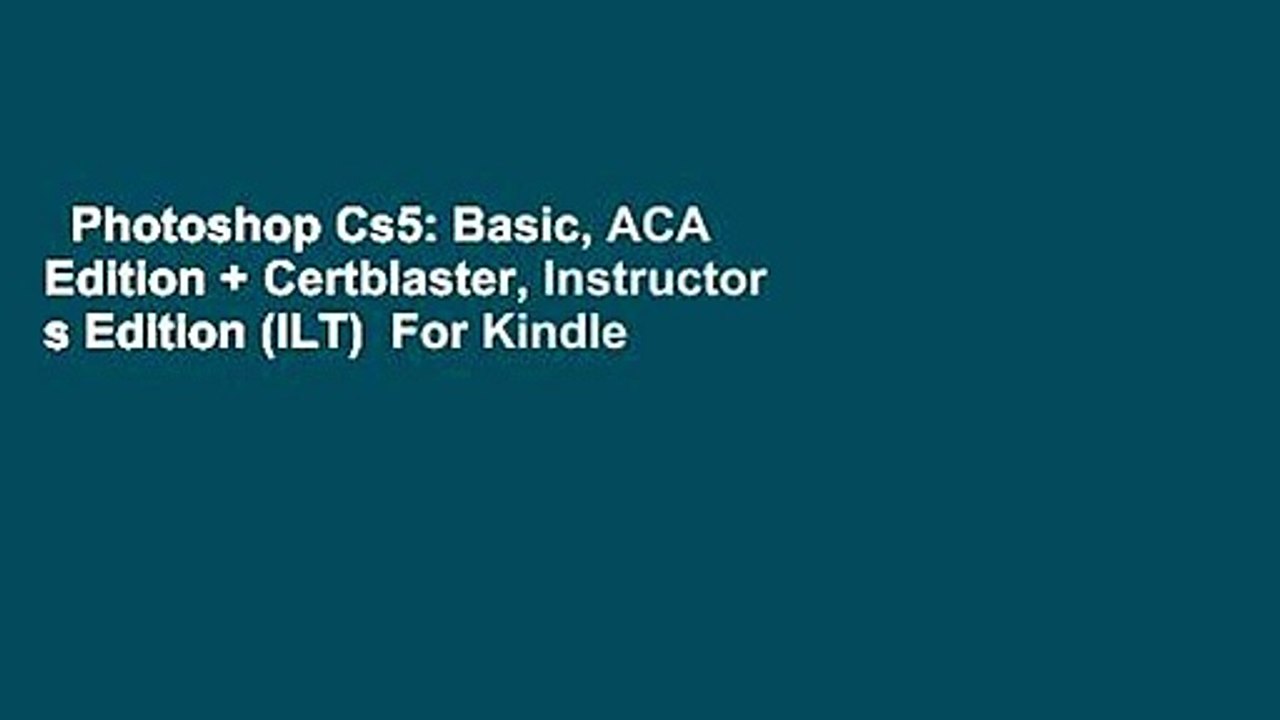 Photoshop Cs5: Basic, ACA Edition + Certblaster, Instructor s Edition (ILT)  For Kindle