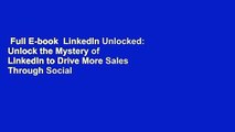 Full E-book  LinkedIn Unlocked: Unlock the Mystery of LinkedIn to Drive More Sales Through Social