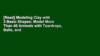 [Read] Modeling Clay with 3 Basic Shapes: Model More Than 40 Animals with Teardrops, Balls, and