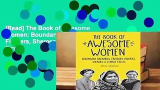 [Read] The Book of Awesome Women: Boundary Breakers, Freedom Fighters, Sheroes and Female Firsts