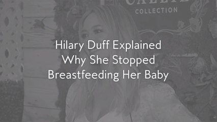 Hilary Duff Explained Why She Stopped Breastfeeding Her Baby
