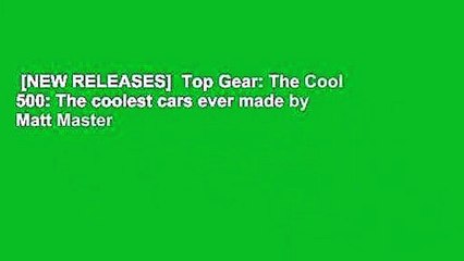 [NEW RELEASES]  Top Gear: The Cool 500: The coolest cars ever made by Matt Master