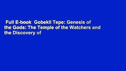 Full E-book  Gobekli Tepe: Genesis of the Gods: The Temple of the Watchers and the Discovery of