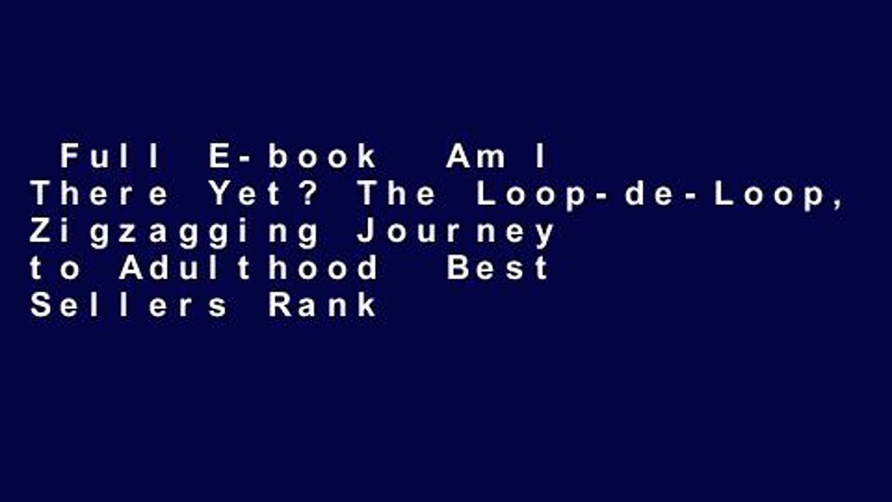 Full E-book  Am I There Yet? The Loop-de-Loop, Zigzagging Journey to Adulthood  Best Sellers Rank