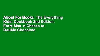 About For Books  The Everything Kids: Cookbook 2nd Edition: From Mac  n Cheese to Double Chocolate