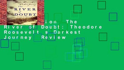 Full version  The River of Doubt: Theodore Roosevelt s Darkest Journey  Review