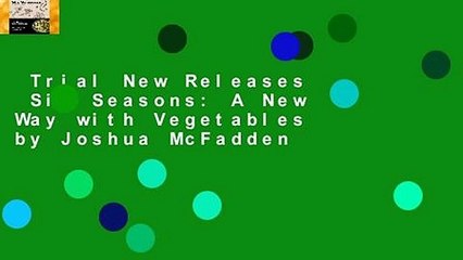 Trial New Releases  Six Seasons: A New Way with Vegetables by Joshua McFadden