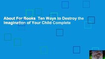 About For Books  Ten Ways to Destroy the Imagination of Your Child Complete
