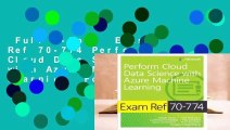 Full E-book  Exam Ref 70-774 Perform Cloud Data Science with Azure Machine Learning  For Kindle
