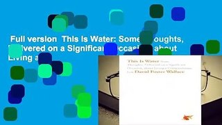 Full version  This Is Water: Some Thoughts, Delivered on a Significant Occasion, about Living a