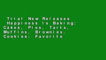 Trial New Releases  Happiness Is Baking: Cakes, Pies, Tarts, Muffins, Brownies, Cookies: Favorite