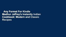 Any Format For Kindle  Madhur Jaffrey's Instantly Indian Cookbook: Modern and Classic Recipes