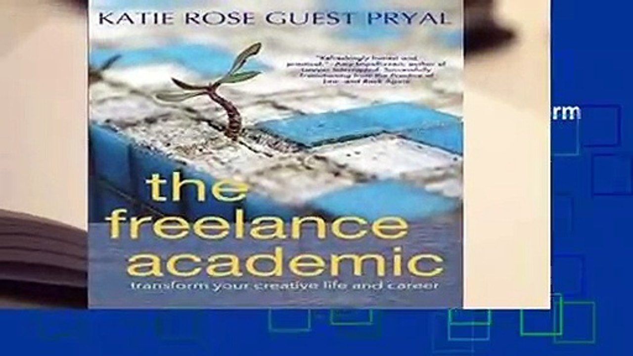 Full E-book  The Freelance Academic: Transform Your Creative Life and Career Complete