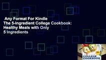 Any Format For Kindle  The 5-Ingredient College Cookbook: Healthy Meals with Only 5 Ingredients