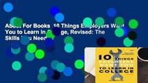 About For Books  10 Things Employers Want You to Learn in College, Revised: The Skills You Need to