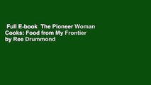 Full E-book  The Pioneer Woman Cooks: Food from My Frontier by Ree Drummond