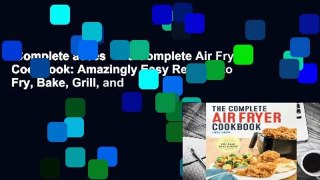 Complete acces  The Complete Air Fryer Cookbook: Amazingly Easy Recipes to Fry, Bake, Grill, and