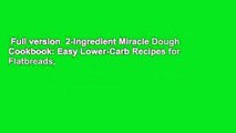 Full version  2-Ingredient Miracle Dough Cookbook: Easy Lower-Carb Recipes for Flatbreads,