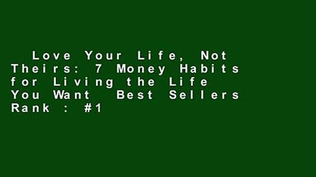 Love Your Life, Not Theirs: 7 Money Habits for Living the Life You Want Best Sellers Rank : #1