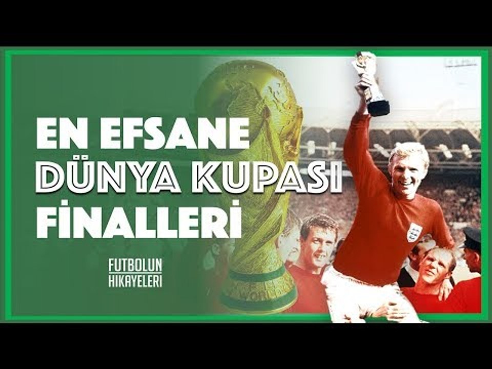 En Efsane Dünya Kupası Finalleri'nin Hikayesi 