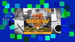 Trial New Releases  How to Brew: Everything You Need to Know to Brew Great Beer Every Time by