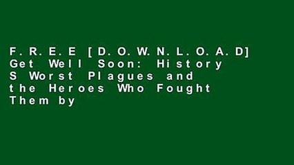 F.R.E.E [D.O.W.N.L.O.A.D] Get Well Soon: History S Worst Plagues and the Heroes Who Fought Them by