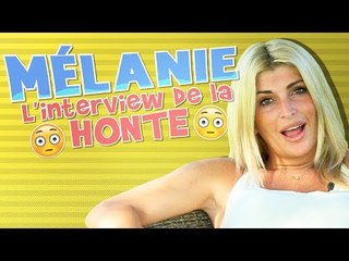 L'ITW de la honte : Mélanie s'affiche et elle s'en fiche !!