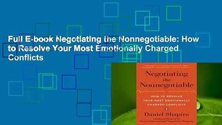 Full E-book Negotiating the Nonnegotiable: How to Resolve Your Most Emotionally Charged Conflicts