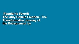 Popular to Favorit  The Only Certain Freedom: The Transformative Journey of the Entrepreneur by