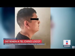 Detienen a "El Chivo Loco", había emboscado a 6 policías en Guerrero | Noticias con Ciro Gómez