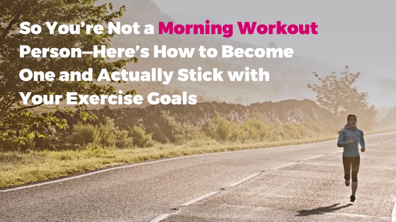 So You’re Not a Morning Workout Person—Here’s How to Become One and Actually Stick with Your Exercise Goals