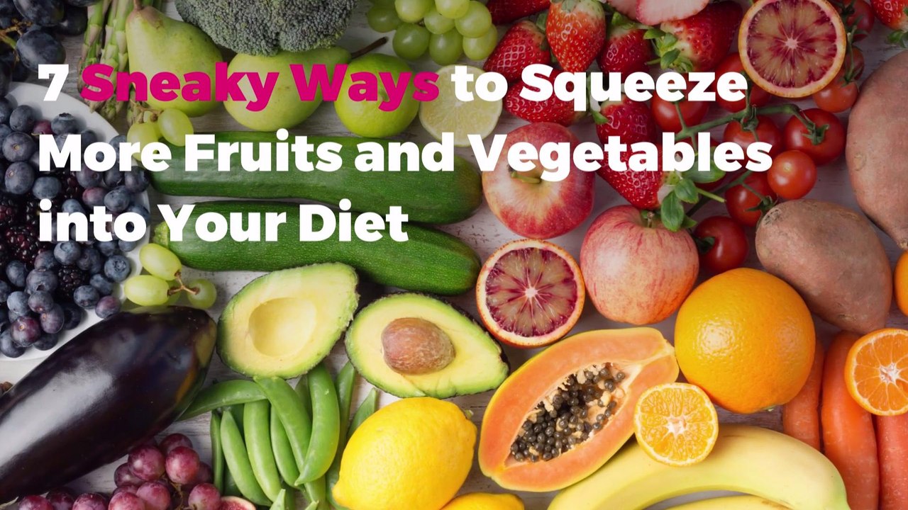 7 Sneaky Ways to Squeeze More Fruits and Vegetables into Your Diet