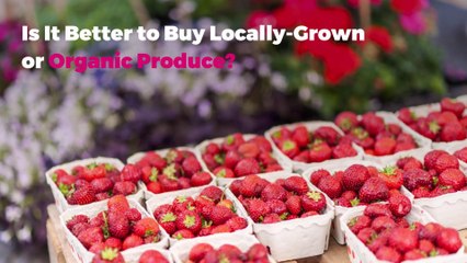 Is It Better to Buy Locally-Grown or Organic Produce?