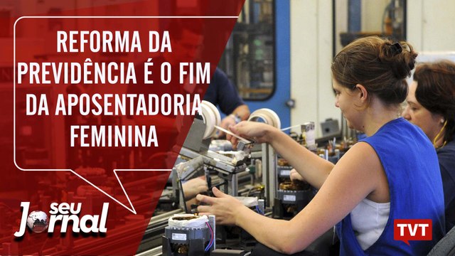 Reforma da Previdência é o fim da aposentadoria feminina