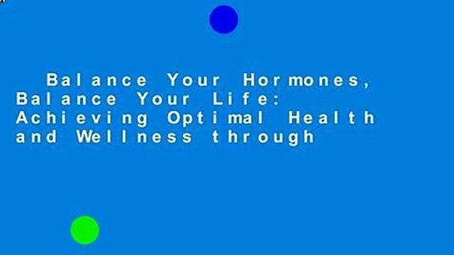 Balance Your Hormones, Balance Your Life: Achieving Optimal Health and Wellness through