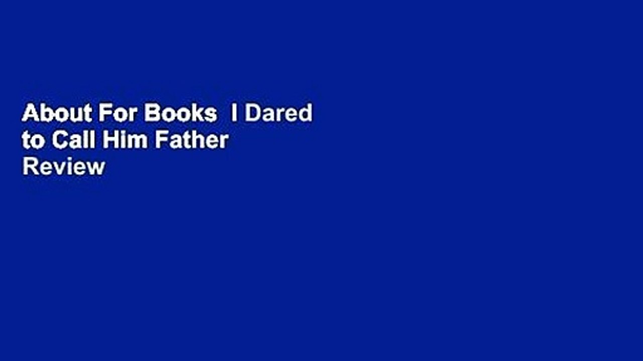 About For Books  I Dared to Call Him Father  Review