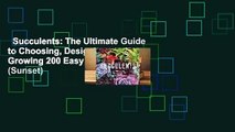 Succulents: The Ultimate Guide to Choosing, Designing, and Growing 200 Easy Care Plants (Sunset)