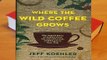 About For Books Where the Wild Coffee Grows: The Untold Story of Coffee from the Cloud Forests of