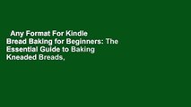 Any Format For Kindle  Bread Baking for Beginners: The Essential Guide to Baking Kneaded Breads,