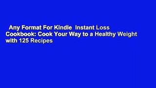 Any Format For Kindle  Instant Loss Cookbook: Cook Your Way to a Healthy Weight with 125 Recipes