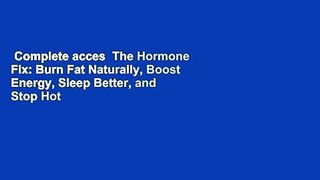 Complete acces  The Hormone Fix: Burn Fat Naturally, Boost Energy, Sleep Better, and Stop Hot