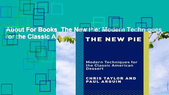About For Books The New Pie: Modern Techniques for the Classic American Dessert by
