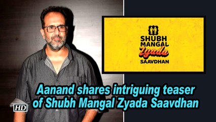 Aanand L Rai shares intriguing teaser of Shubh Mangal Zyada Saavdhan