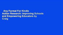 Any Format For Kindle  Action Research: Improving Schools and Empowering Educators by Craig A.