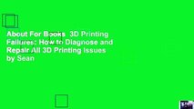 About For Books  3D Printing Failures: How to Diagnose and Repair All 3D Printing Issues by Sean