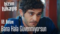 Bana hala güvenmiyorsun - Bizim Hikaye 69. Bölüm