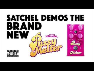Satchel demos the brand new "Pussy Melter"!